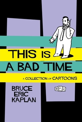 This Is a Bad Time: A Collection of Cartoons by Kaplan, Bruce Eric