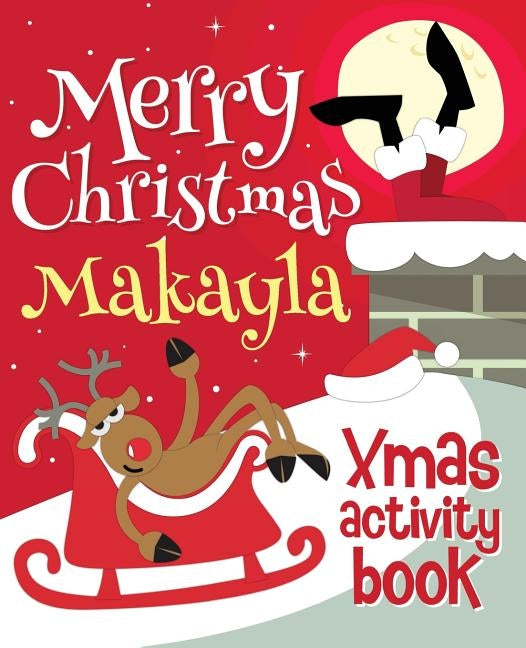 Merry Christmas Makayla - Xmas Activity Book: (Personalized Children's Activity Book) by Xmasst