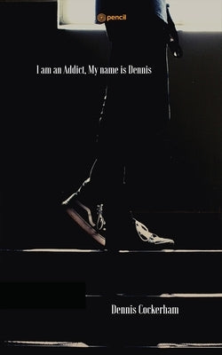 I am an Addict, My name is Dennis by Cockerham, Dennis