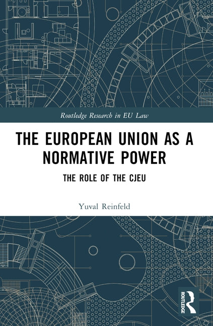 The European Union as a Normative Power: The Role of the CJEU by Reinfeld, Yuval