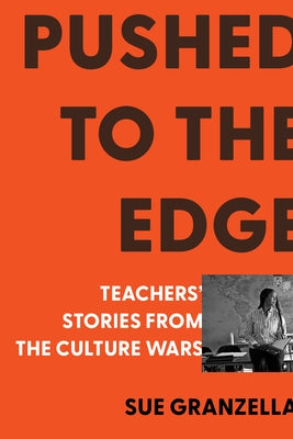 Pushed to the Edge: Teachers' Stories from the Culture Wars by Granzella, Sue