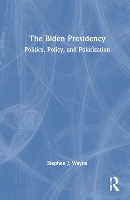 The Biden Presidency: Politics, Policy, and Polarization by Wayne, Stephen J.