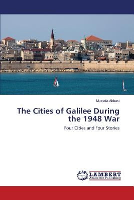 The Cities of Galilee During the 1948 War by Abbasi Mustafa
