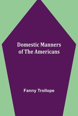 Domestic Manners of the Americans by Trollope, Fanny