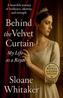 Behind the Velvet Curtain: My Life as a Royal by Whitaker, Sloane
