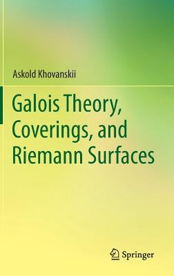 Galois Theory, Coverings, and Riemann Surfaces by Khovanskii, Askold