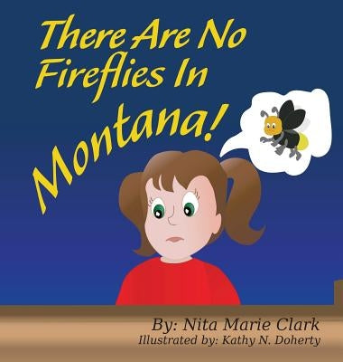 There Are No Fireflies In Montana! by Clark, Nita Marie