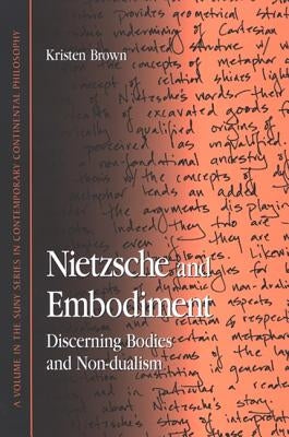 Nietzsche and Embodiment: Discerning Bodies and Non-Dualism by Golden, Kristen Brown