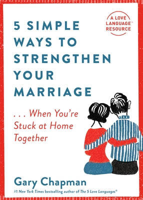 5 Simple Ways to Strengthen Your Marriage: ...When You're Stuck at Home Together by Chapman, Gary