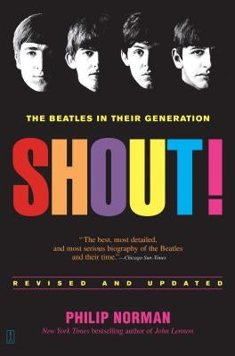 Shout!: The Beatles in Their Generation by Norman, Philip