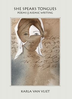 She Speaks Tongues: Poems Asemic Writing by Van Vliet, Karla