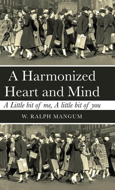A Harmonized Heart and Mind: A Little Bit of Me, a Little Bit of You by Mangum, W. Ralph