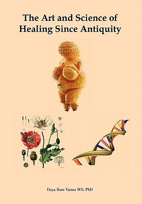 The Art and Science of Healing Since Antiquity by , Daya Ram Varma