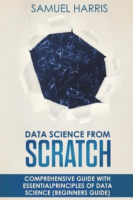 Data Science from Scratch: Comprehensive guide with essential principles of Data Science (Beginner's guide) by Harvey, Scott