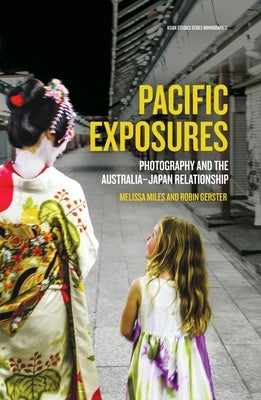 Pacific Exposures: Photography and the Australia-Japan Relationship by Miles, Melissa