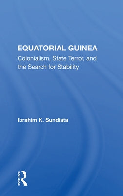 Equatorial Guinea: Colonialism, State Terror, and the Search for Stability by Sundiata, Ibrahim K.