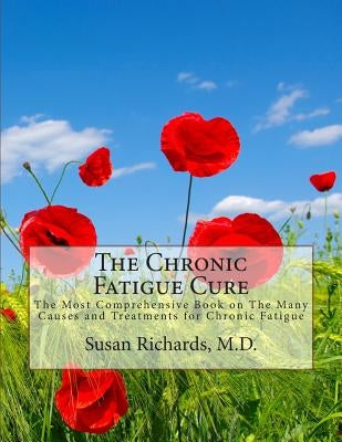The Chronic Fatigue Cure: The Most Comprehensive Book on The Many Causes and Treatments for Chronic Fatigue by Richards M. D., Susan