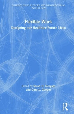 Flexible Work: Designing our Healthier Future Lives by Norgate, Sarah H.