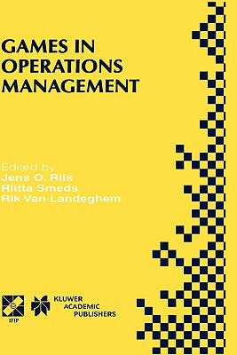 Games in Operations Management: Ifip Tc5/Wg5.7 Fourth International Workshop of the Special Interest Group on Integrated Production Management Systems by Riis, Jens O.