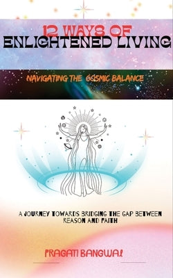 12 Ways of Enlightened Living by Bangwal, Pragati