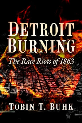 Detroit Burning: The Race Riots of 1863 by Buhk, Tobin T.