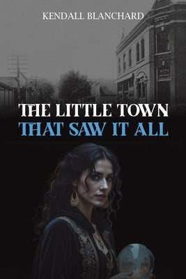 The Little Town That Saw It All by Blanchard, Kendall