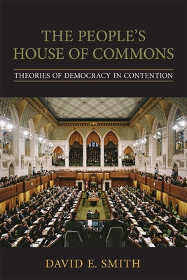 The People's House of Commons: Theories of Democracy in Contention by Smith, David E.