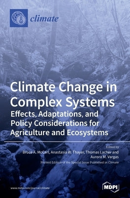 Climate Change in Complex Systems: Effects, Adaptations, and Policy Considerations for Agriculture and Ecosystems by McCarl, Bruce A.