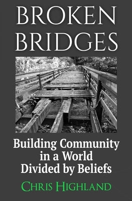 Broken Bridges: Building Community in a World Divided by Beliefs by Highland, Chris