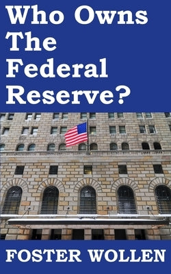 Who Owns The Federal Reserve? by Wollen, Foster