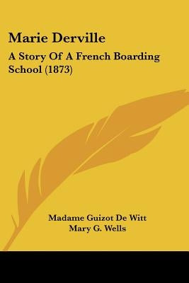 Marie Derville: A Story Of A French Boarding School (1873) by De Witt, Madame Guizot