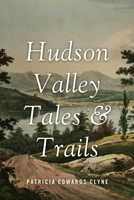 Hudson Valley Tales & Trails: Legends, Landmarks, and Day Trips by Clyne, Patricia Edwards