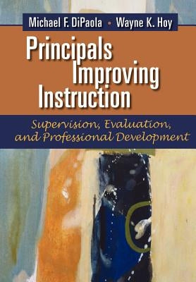 Principals Improving Instruction Supervision, Evaluation, and Professional Development by Dipaola, Michael F.