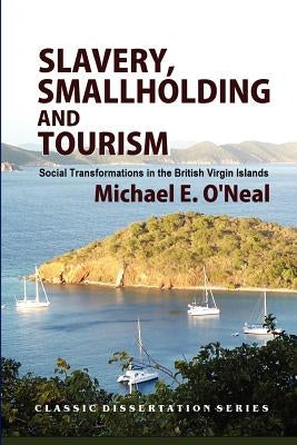Slavery, Smallholding and Tourism: Social Transformations in the British Virgin Islands by Cohen, Colleen Ballerino