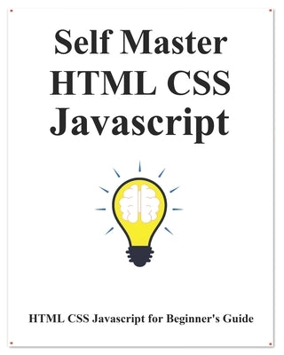 Self Master HTML CSS Javascript: HTML CSS Javascript Beginner Guide by Hu, Yang