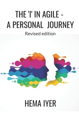 The 'I' in Agile - a personal journey: Revised edition by Iyer, Hema