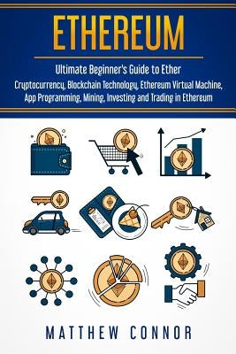 Ethereum: Ultimate Guide to Blockchain Technology, Cryptocurrency and Investing in Ethereum by Connor, Matthew