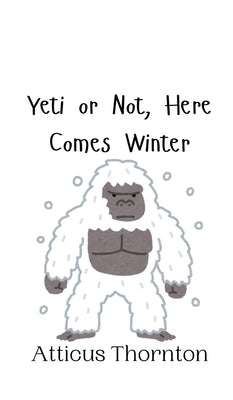 Yeti or Not, Here Comes Winter by Thornton, Atticus