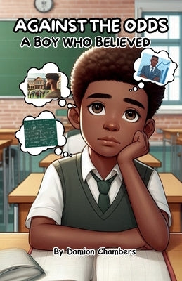 Against the Odds: A Boy Who believed, The Journey of Self-Belief, Perseverance, and Triumph. by Chambers, Damion