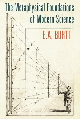 The Metaphysical Foundations of Modern Science by Burtt, E. A.