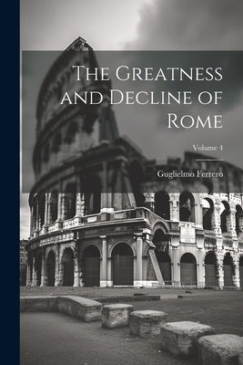The Greatness and Decline of Rome; Volume 4 by Ferrero, Guglielmo