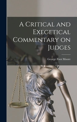 A Critical and Exegetical Commentary on Judges by Moore, George Foot