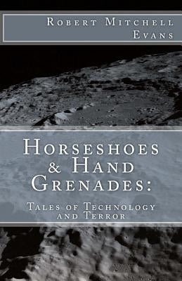 Horseshoes & Hand Grenades: : Tales of Terror and Technology by Evans, Robert Mitchell