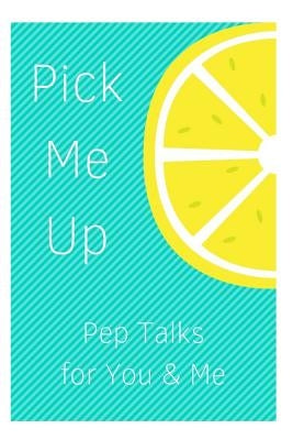 Pick Me Up Pep Talks for Me and You: 101 Affirmations to Pick Up Your Day by Louise, Sophia