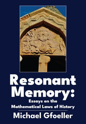 Resonant Memory: Essays on the Mathematical Laws of History by Gfoeller, Michael