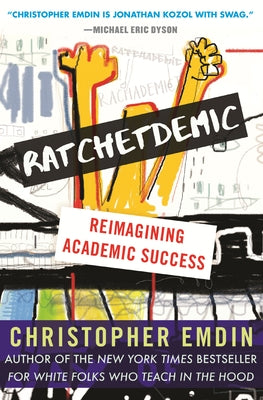 Ratchetdemic: Reimagining Academic Success by Emdin, Christopher