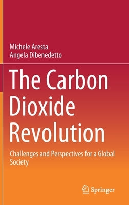 The Carbon Dioxide Revolution: Challenges and Perspectives for a Global Society by Aresta, Michele