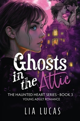 Ghosts in the Attic: Young Adult Paranormal Romance by Lucas, Lia