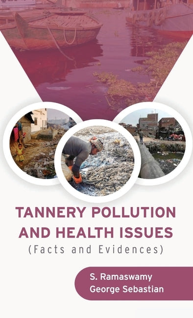 TANNERY POLLUTION AND HEALTH ISSUES (Facts and Evidences) by Ramaswamy, S.
