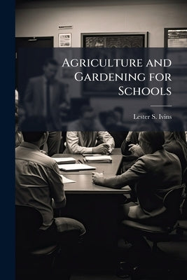 Agriculture and Gardening for Schools by Ivins, Lester S. B. 1878
